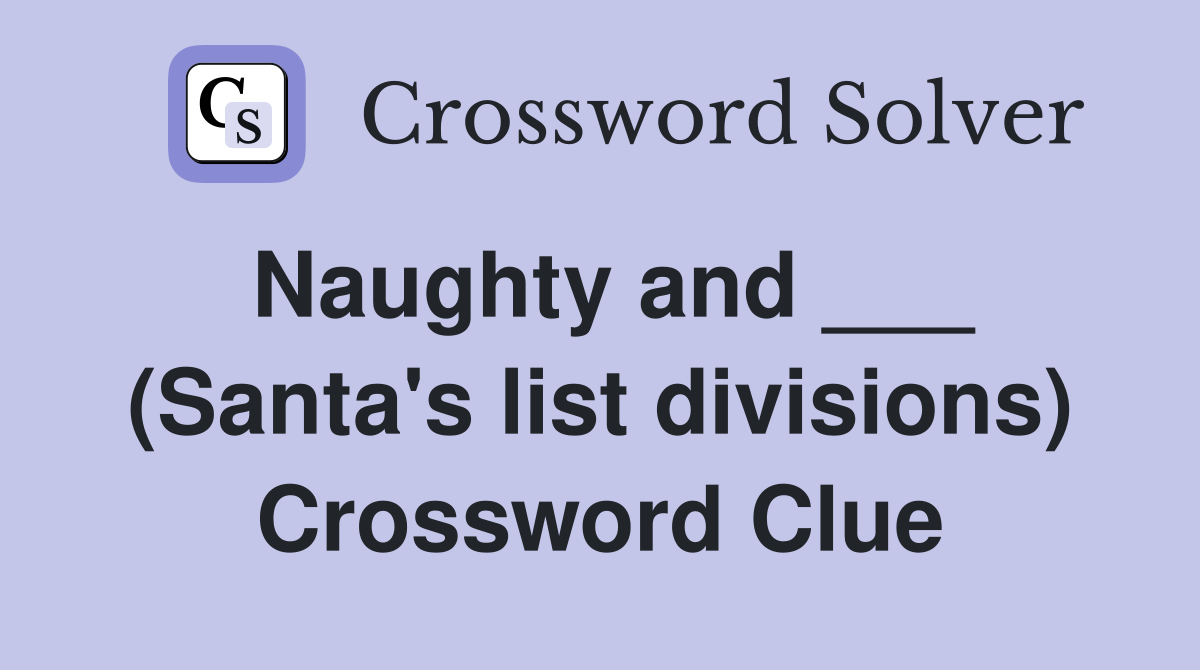 Naughty and (Santa s list divisions) Crossword Clue Answers